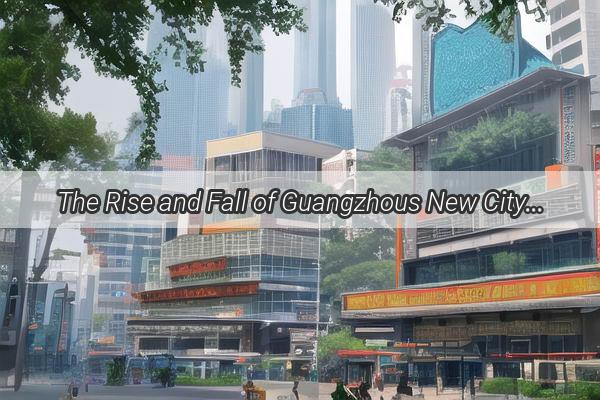 The Rise and Fall of Guangzhous New City Why the MegaProject Met Its Demise